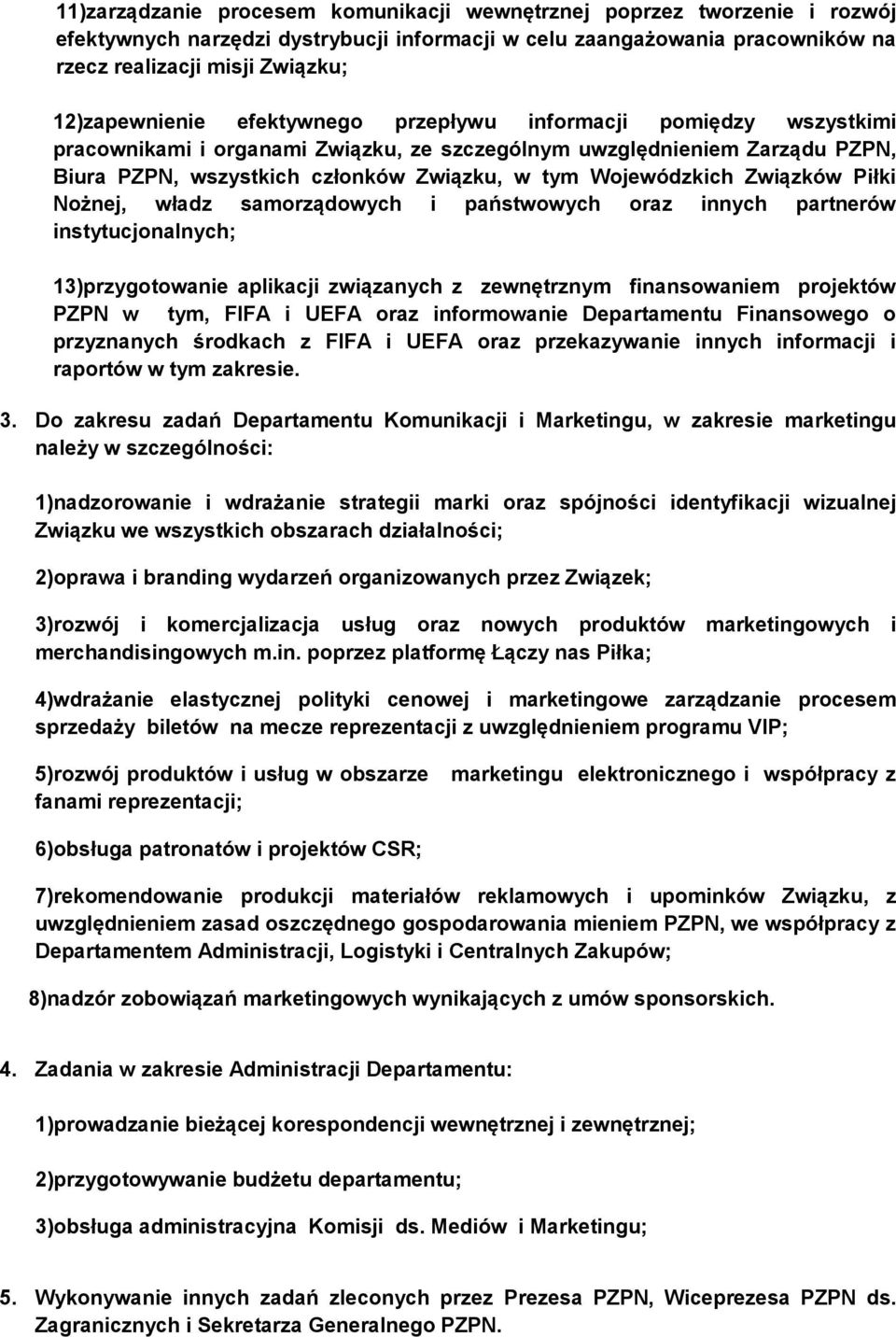 Wojewódzkich Związków Piłki Nożnej, władz samorządowych i państwowych oraz innych partnerów instytucjonalnych; 13)przygotowanie aplikacji związanych z zewnętrznym finansowaniem projektów PZPN w tym,