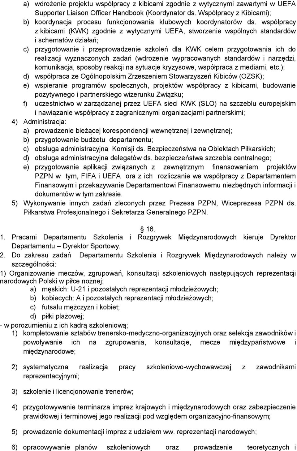 współpracy z kibicami (KWK) zgodnie z wytycznymi UEFA, stworzenie wspólnych standardów i schematów działań; c) przygotowanie i przeprowadzenie szkoleń dla KWK celem przygotowania ich do realizacji