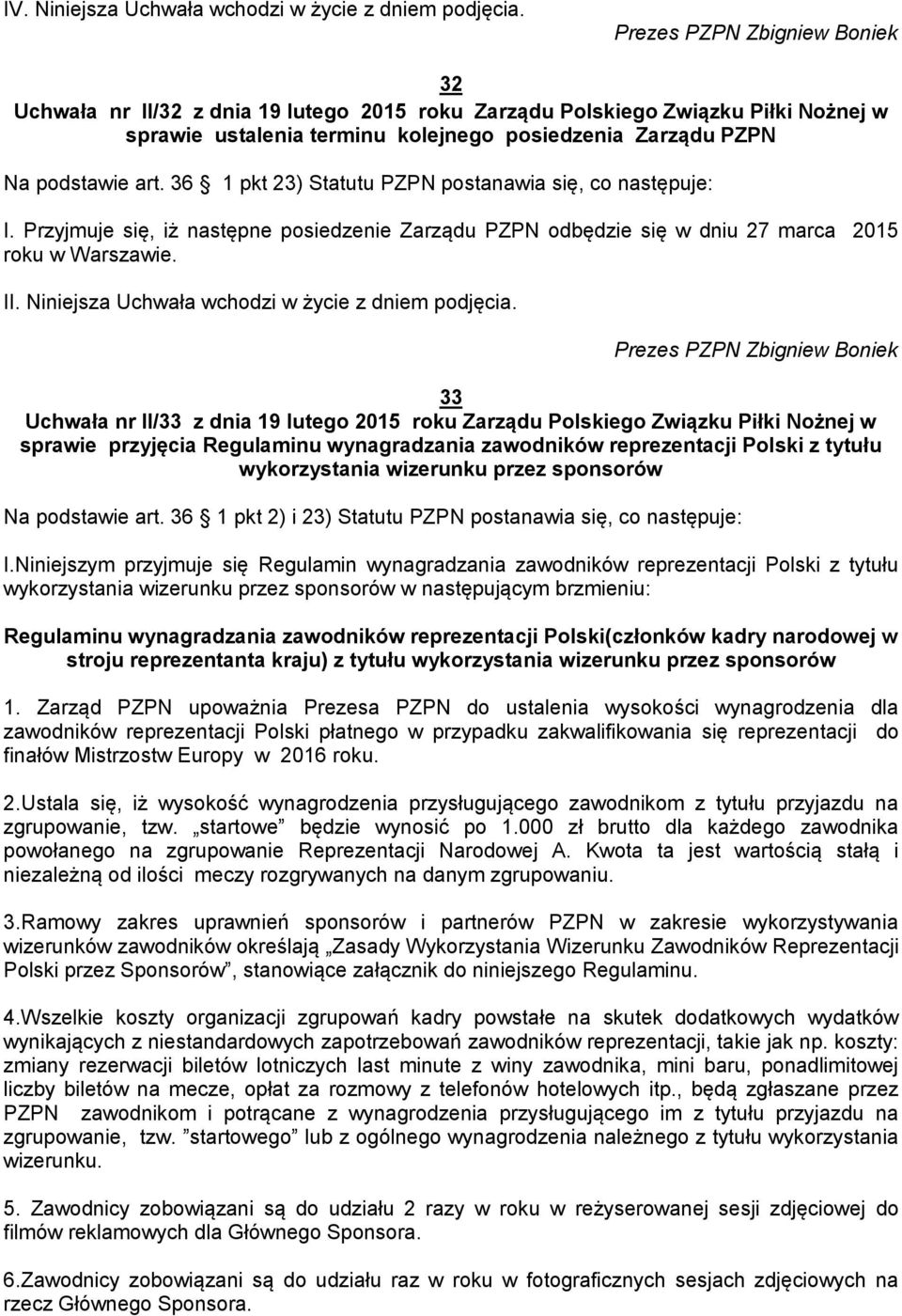 36 1 pkt 23) Statutu PZPN postanawia się, co następuje: I. Przyjmuje się, iż następne posiedzenie Zarządu PZPN odbędzie się w dniu 27 marca 2015 roku w Warszawie. II.