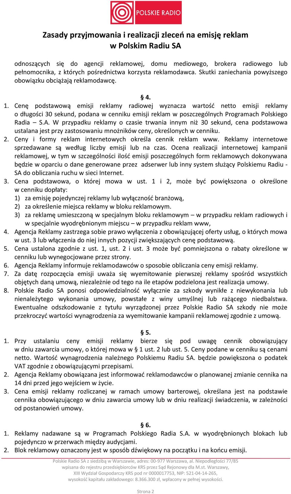 W przypadku reklamy o czasie trwania innym niż 30 sekund, cena podstawowa ustalana jest przy zastosowaniu mnożników ceny, określonych w cenniku. 2.