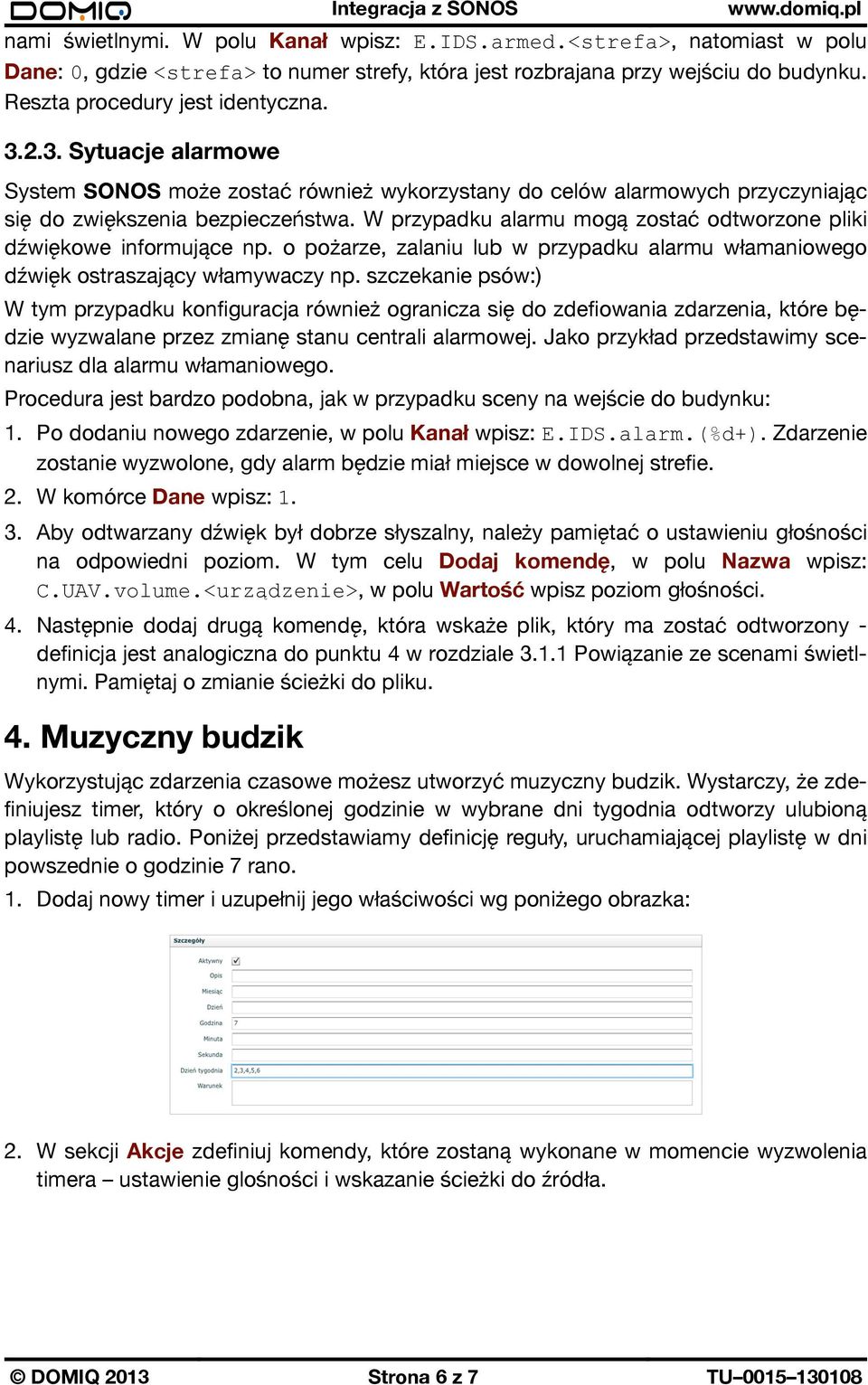 W przypadku alarmu mogą zostać odtworzone pliki dźwiękowe informujące np. o pożarze, zalaniu lub w przypadku alarmu włamaniowego dźwięk ostraszający włamywaczy np.