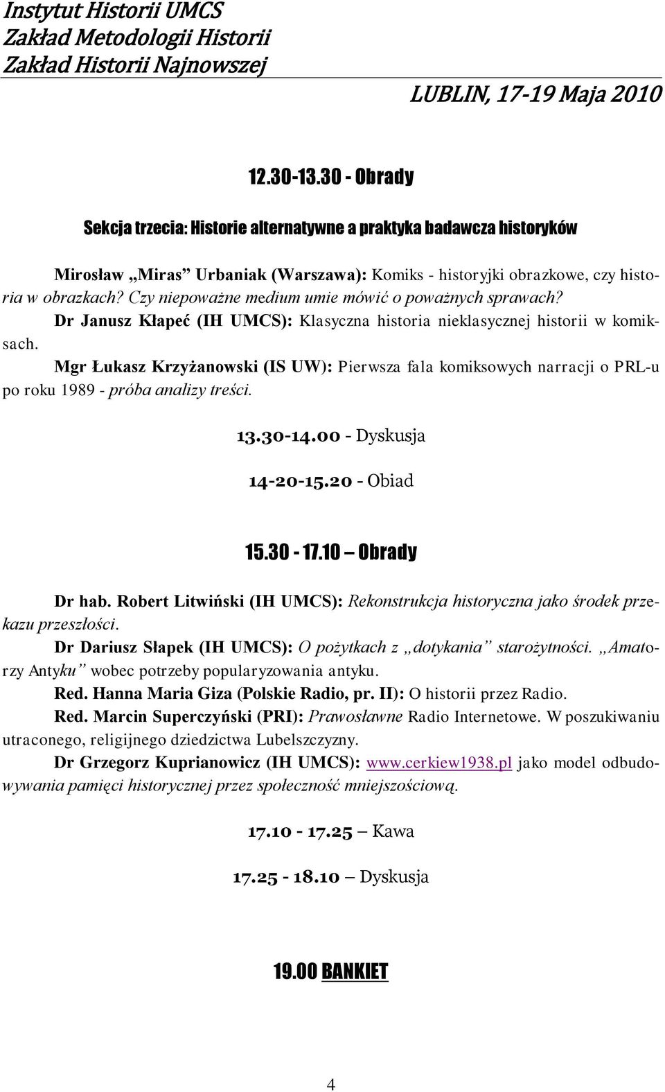 Mgr Łukasz Krzyżanowski (IS UW): Pierwsza fala komiksowych narracji o PRL-u po roku 1989 - próba analizy treści. 13.30-14.00 - Dyskusja 14-20-15.20 - Obiad 15.30-17.10 Obrady Dr hab.