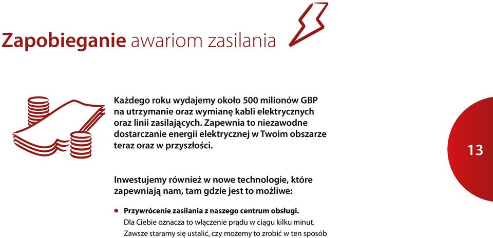 13 Inwestujemy również w nowe technologie, które zapewniają nam, tam gdzie jest to możliwe: l Przywrócenie zasilania z naszego