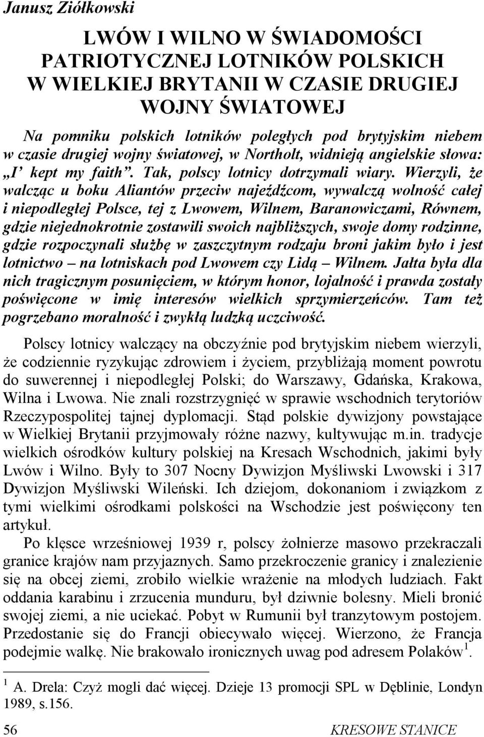 Wierzyli, że walcząc u boku Aliantów przeciw najeźdźcom, wywalczą wolność całej i niepodległej Polsce, tej z Lwowem, Wilnem, Baranowiczami, Równem, gdzie niejednokrotnie zostawili swoich