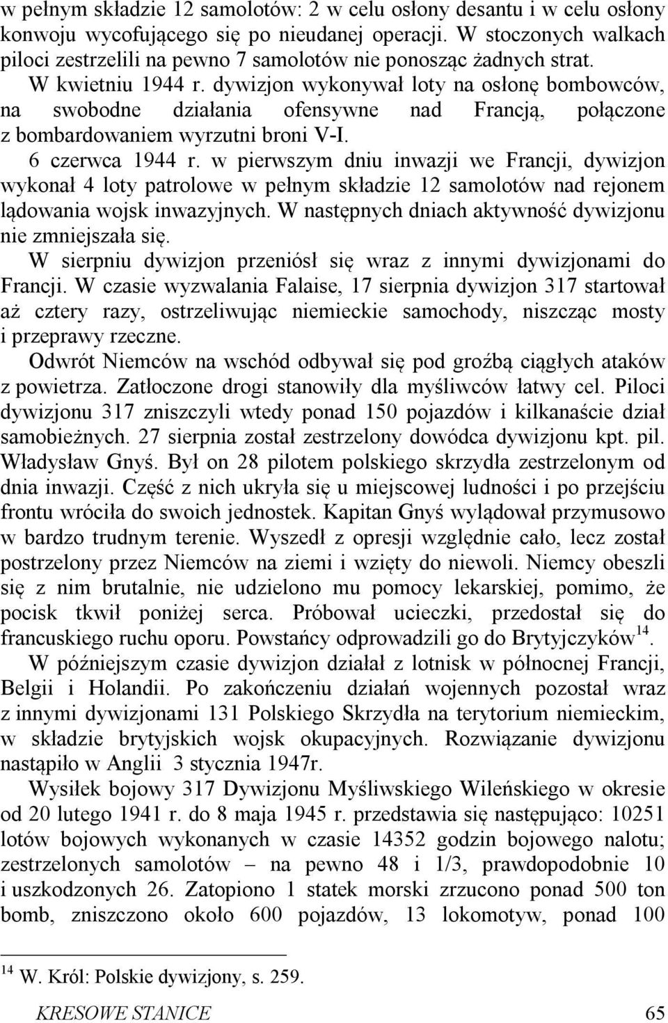 dywizjon wykonywał loty na osłonę bombowców, na swobodne działania ofensywne nad Francją, połączone z bombardowaniem wyrzutni broni V-I. 6 czerwca 1944 r.