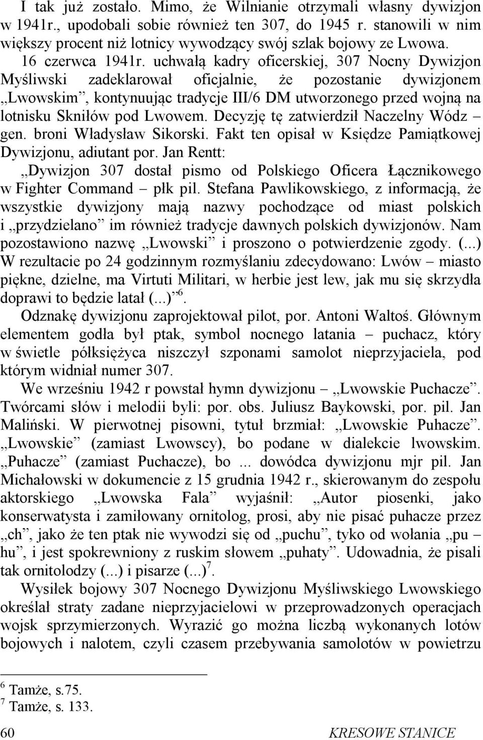 uchwałą kadry oficerskiej, 307 Nocny Dywizjon Myśliwski zadeklarował oficjalnie, że pozostanie dywizjonem Lwowskim, kontynuując tradycje III/6 DM utworzonego przed wojną na lotnisku Skniłów pod