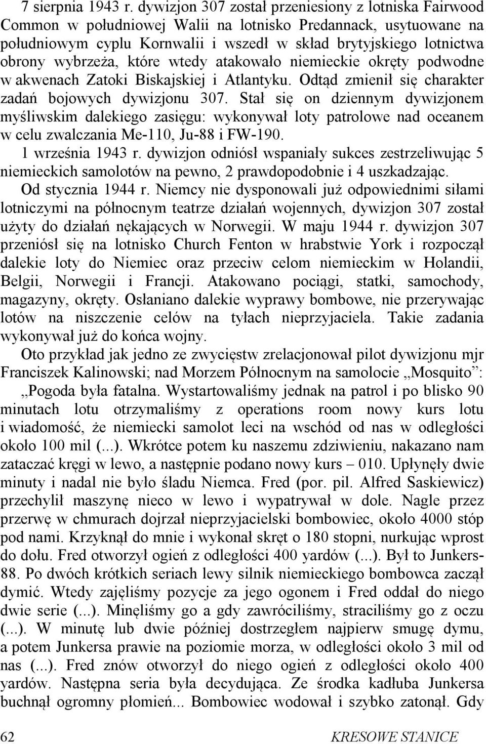 wybrzeża, które wtedy atakowało niemieckie okręty podwodne w akwenach Zatoki Biskajskiej i Atlantyku. Odtąd zmienił się charakter zadań bojowych dywizjonu 307.