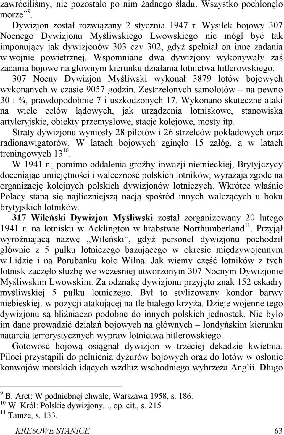 Wspomniane dwa dywizjony wykonywały zaś zadania bojowe na głównym kierunku działania lotnictwa hitlerowskiego. 307 Nocny Dywizjon Myśliwski wykonał 3879 lotów bojowych wykonanych w czasie 9057 godzin.