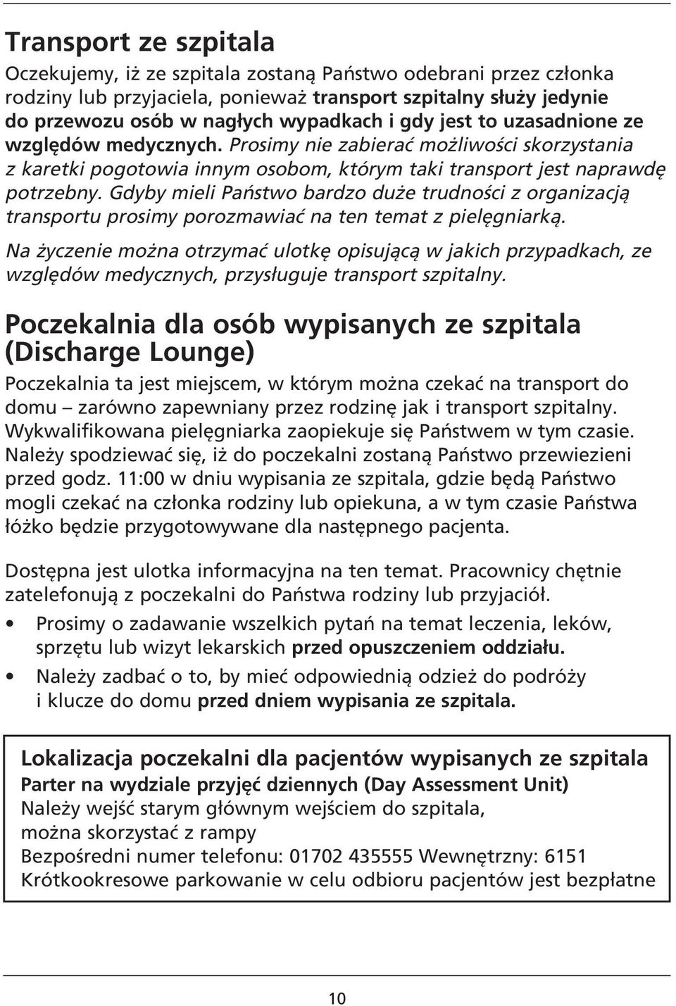 Gdyby mieli Państwo bardzo duże trudności z organizacją transportu prosimy porozmawiać na ten temat z pielęgniarką.