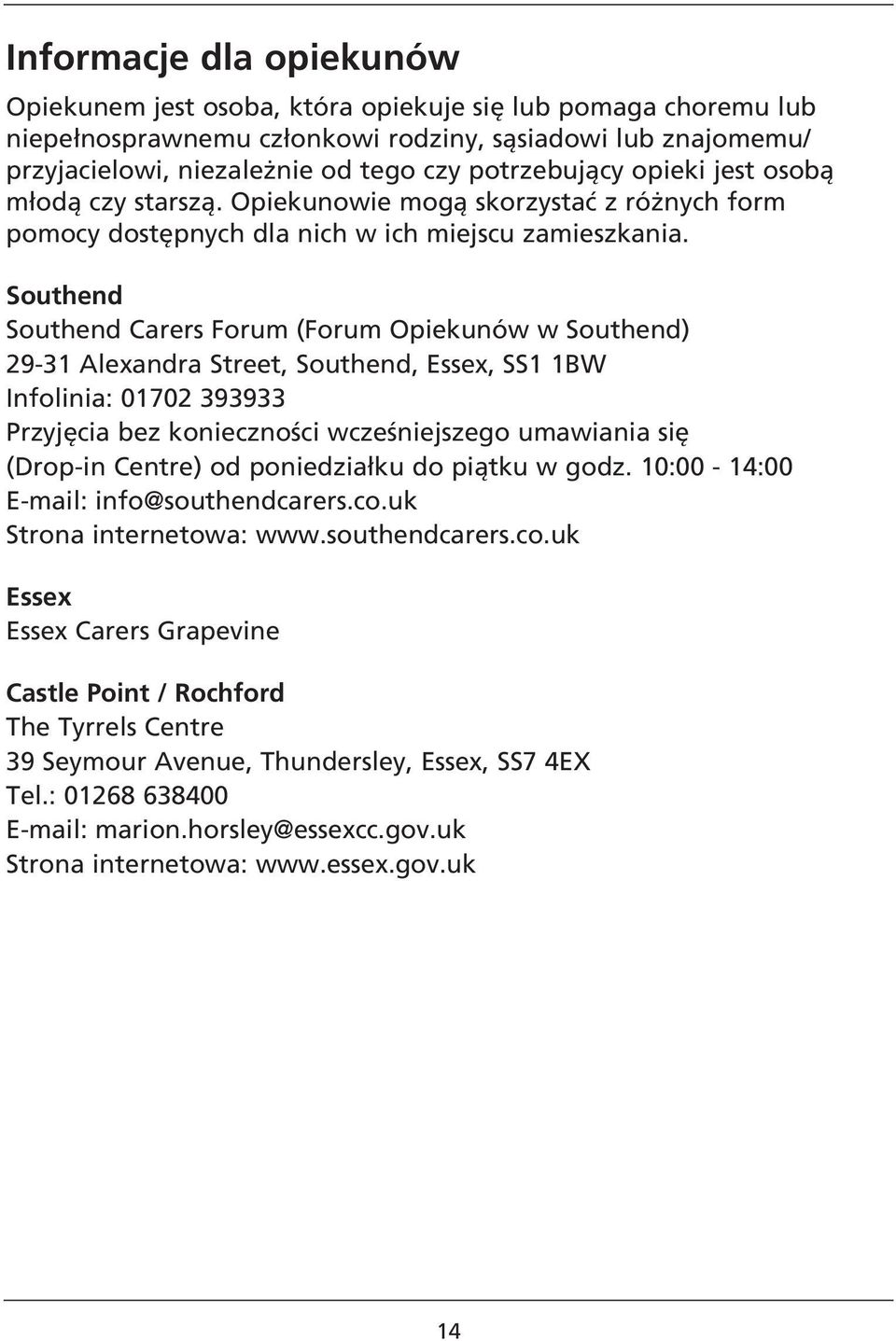 Southend Southend Carers Forum (Forum Opiekunów w Southend) 29-31 Alexandra Street, Southend, Essex, SS1 1BW Infolinia: 01702 393933 Przyjęcia bez konieczności wcześniejszego umawiania się (Drop-in