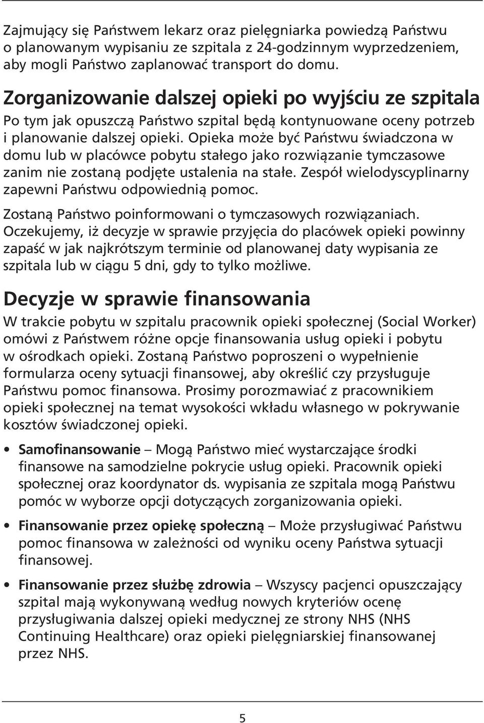 Opieka może być Państwu świadczona w domu lub w placówce pobytu stałego jako rozwiązanie tymczasowe zanim nie zostaną podjęte ustalenia na stałe.