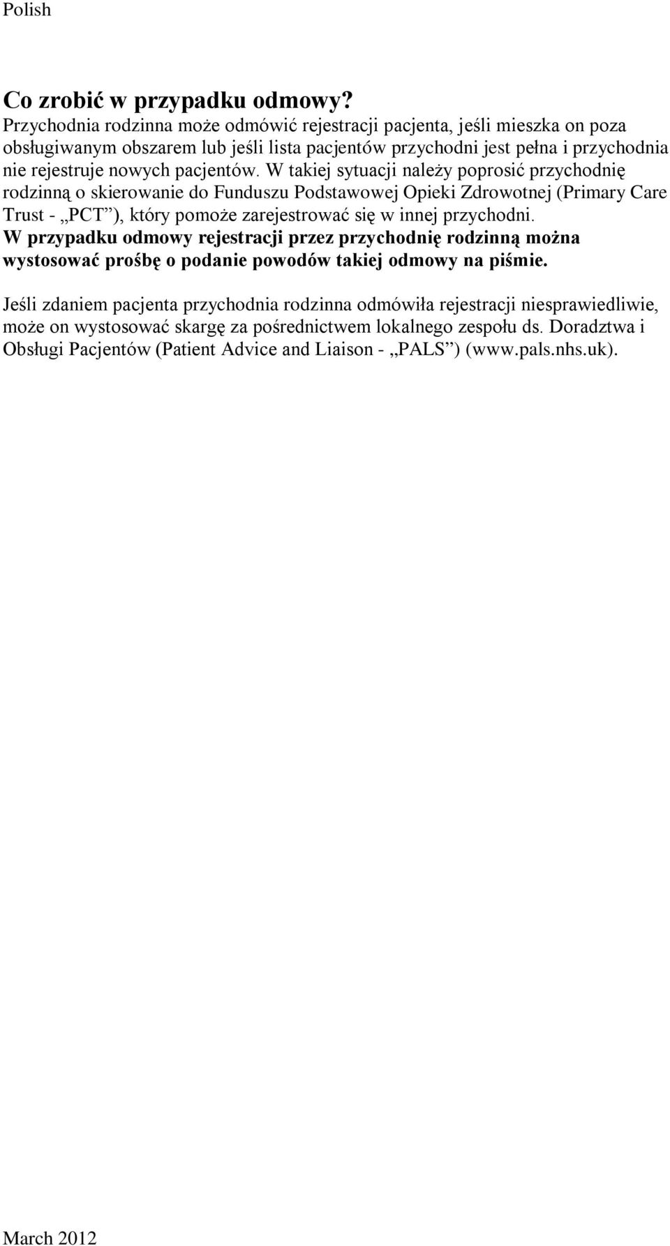W takiej sytuacji należy poprosić przychodnię rodzinną o skierowanie do Funduszu Podstawowej Opieki Zdrowotnej (Primary Care Trust - PCT ), który pomoże zarejestrować się w innej przychodni.