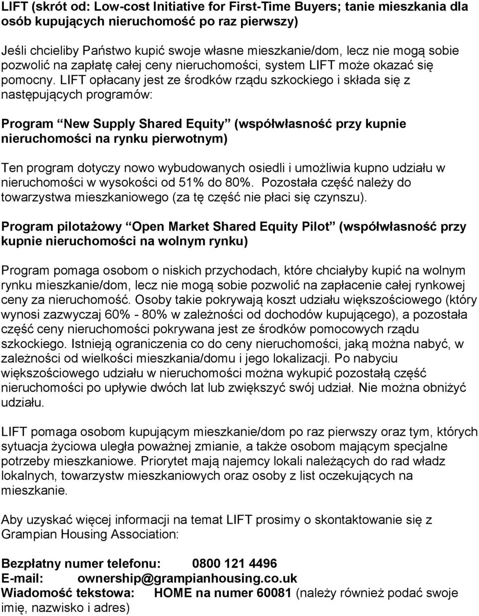 LIFT opłacany jest ze środków rządu szkockiego i składa się z następujących programów: Program New Supply Shared Equity (współwłasność przy kupnie nieruchomości na rynku pierwotnym) Ten program