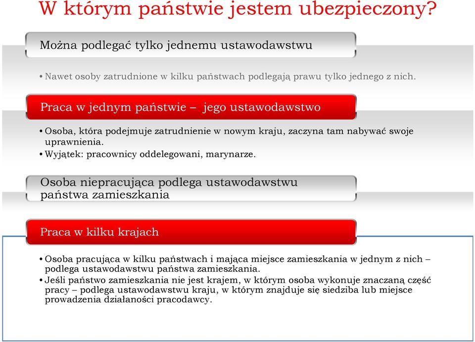 Osoba niepracująca podlega ustawodawstwu państwa zamieszkania Praca w kilku krajach Osoba pracująca w kilku państwach i mająca miejsce zamieszkania w jednym z nich podlega ustawodawstwu