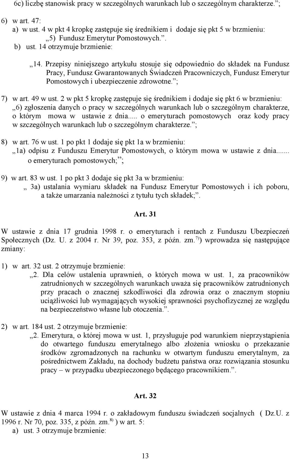 Przepisy niniejszego artykułu stosuje się odpowiednio do składek na Fundusz Pracy, Fundusz Gwarantowanych Świadczeń Pracowniczych, Fundusz Emerytur Pomostowych i ubezpieczenie zdrowotne. ; 7) w art.