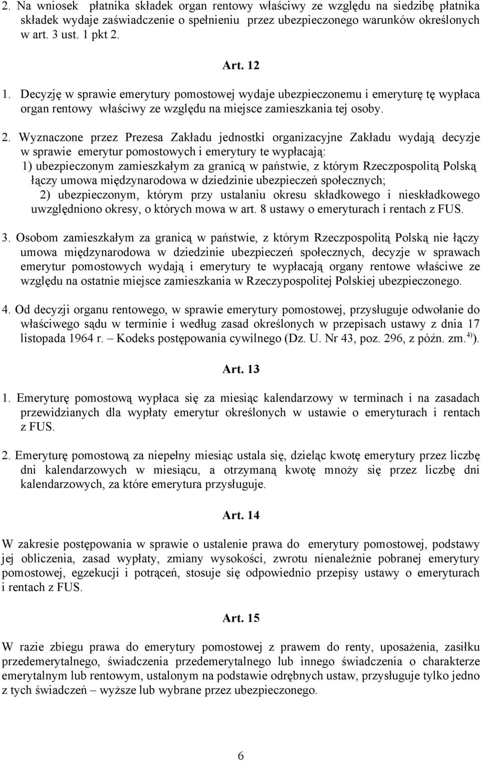 Wyznaczone przez Prezesa Zakładu jednostki organizacyjne Zakładu wydają decyzje w sprawie emerytur pomostowych i emerytury te wypłacają: 1) ubezpieczonym zamieszkałym za granicą w państwie, z którym