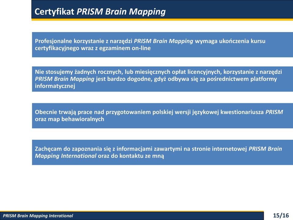 odbywa się za pośrednictwem platformy informatycznej Obecnie trwają prace nad przygotowaniem polskiej wersji językowej kwestionariusza PRISM oraz