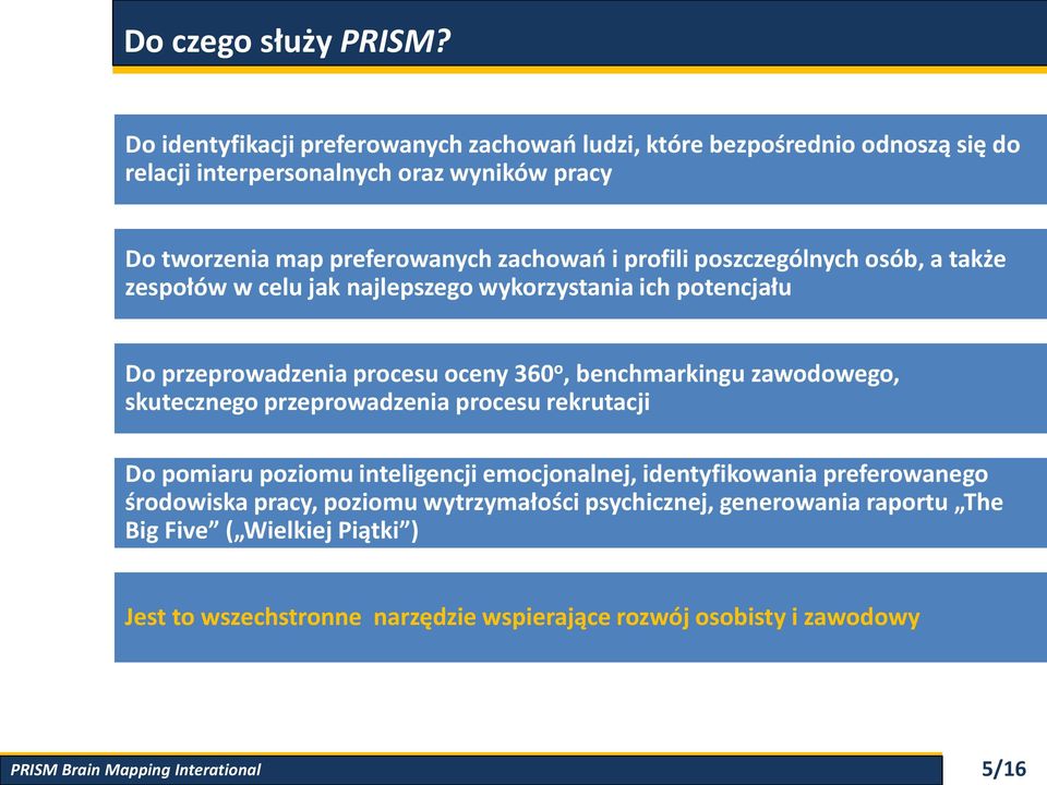 zachowań i profili poszczególnych osób, a także zespołów w celu jak najlepszego wykorzystania ich potencjału Do przeprowadzenia procesu oceny 360 o, benchmarkingu