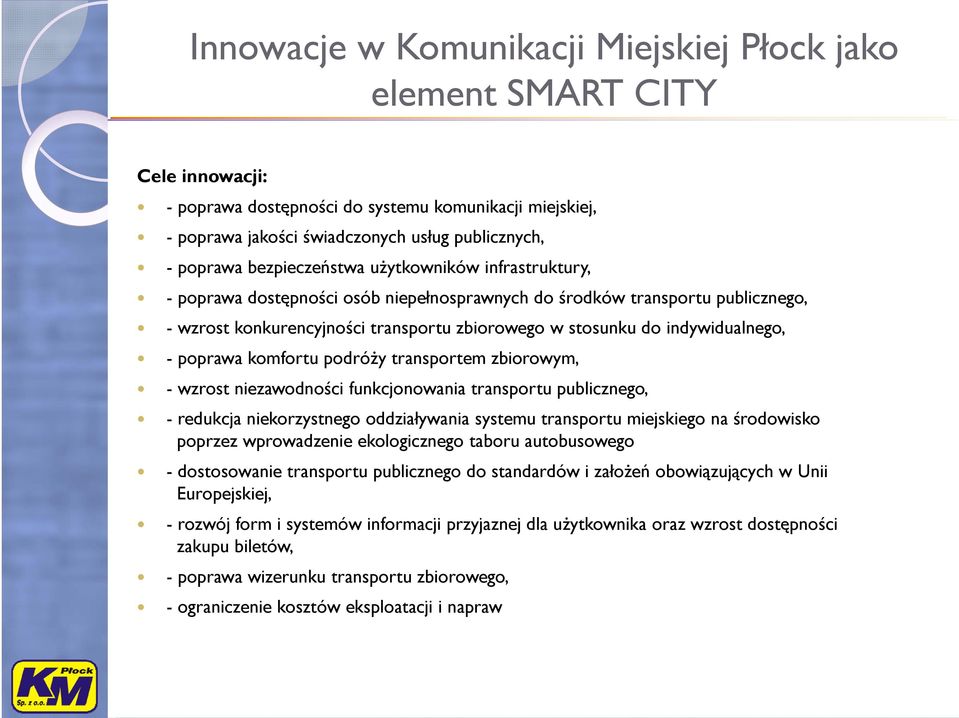 niezawodności funkcjonowania transportu publicznego, - redukcja niekorzystnego oddziaływania systemu transportu miejskiego na środowisko poprzez wprowadzenie ekologicznego taboru autobusowego -