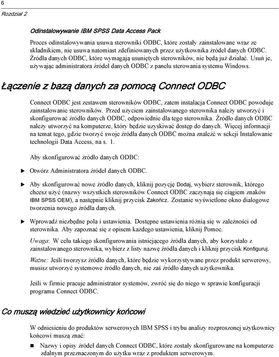 Usuń je, używając administratora źródeł danych ODBC z panelu sterowania systemu Windows.