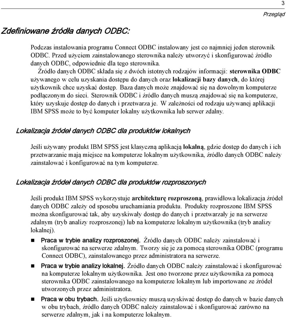 Źródło danychodbcskłada się z dwóch istotnych rodzajów informacji: sterownika ODBC używanego w celu uzyskania dostępu do danych oraz lokalizacji bazy danych, doktórej użytkownik chce uzyskać dostęp.