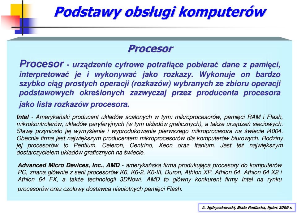 Intel Amerykański producent układów scalonych w tym: mikroprocesorów,, pamięci RAM i Flash, mikrokontrolerów,, układów peryferyjnych (w tym układów graficznych), a takŝe urządzeń sieciowych.