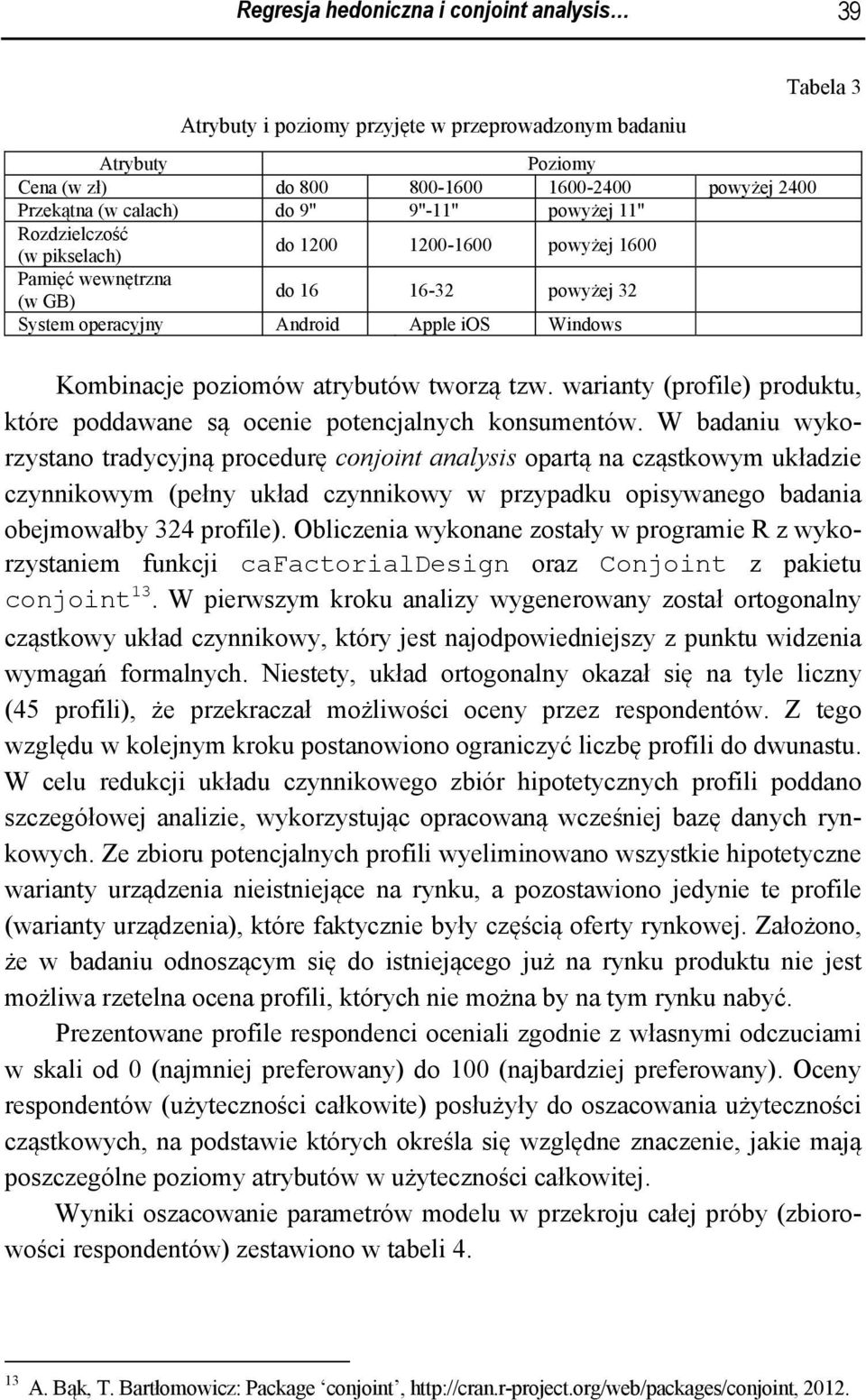 poziomów atrybutów tworzą tzw. warianty (profile) produktu, które poddawane są ocenie potencjalnych konsumentów.