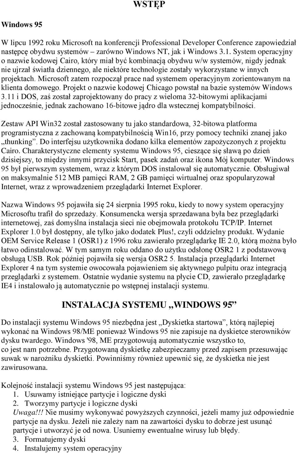 System operacyjny o nazwie kodowej Cairo, który miał być kombinacją obydwu w/w systemów, nigdy jednak nie ujrzał światła dziennego, ale niektóre technologie zostały wykorzystane w innych projektach.