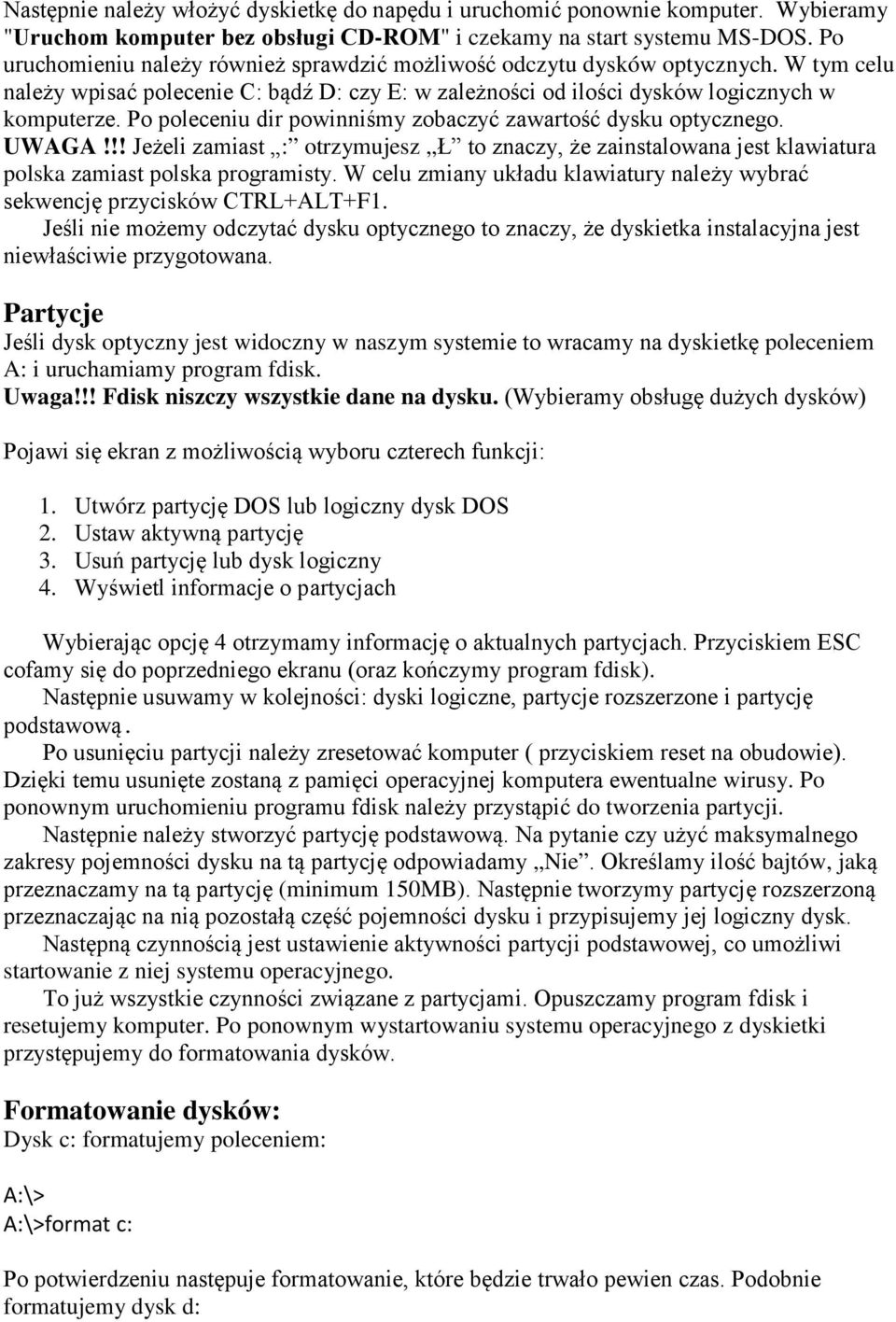 Po poleceniu dir powinniśmy zobaczyć zawartość dysku optycznego. UWAGA!!! Jeżeli zamiast : otrzymujesz Ł to znaczy, że zainstalowana jest klawiatura polska zamiast polska programisty.