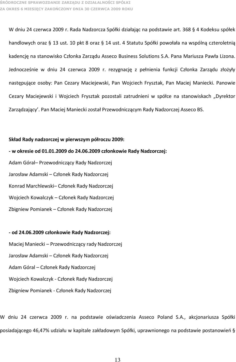 rezygnację z pełnienia funkcji Członka Zarządu złożyły następujące osoby: Pan Cezary Maciejewski, Pan Wojciech Frysztak, Pan Maciej Maniecki.