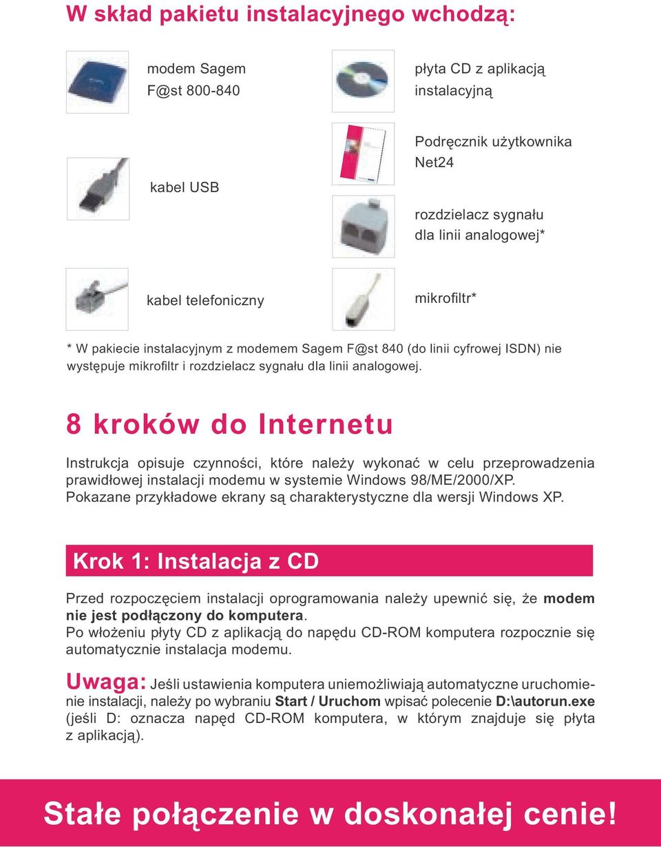 8 kroków do Internetu Instrukcja opisuje czynności, które należy wykonać w celu przeprowadzenia prawidłowej instalacji modemu w systemie Windows 98/ME/2000/XP.