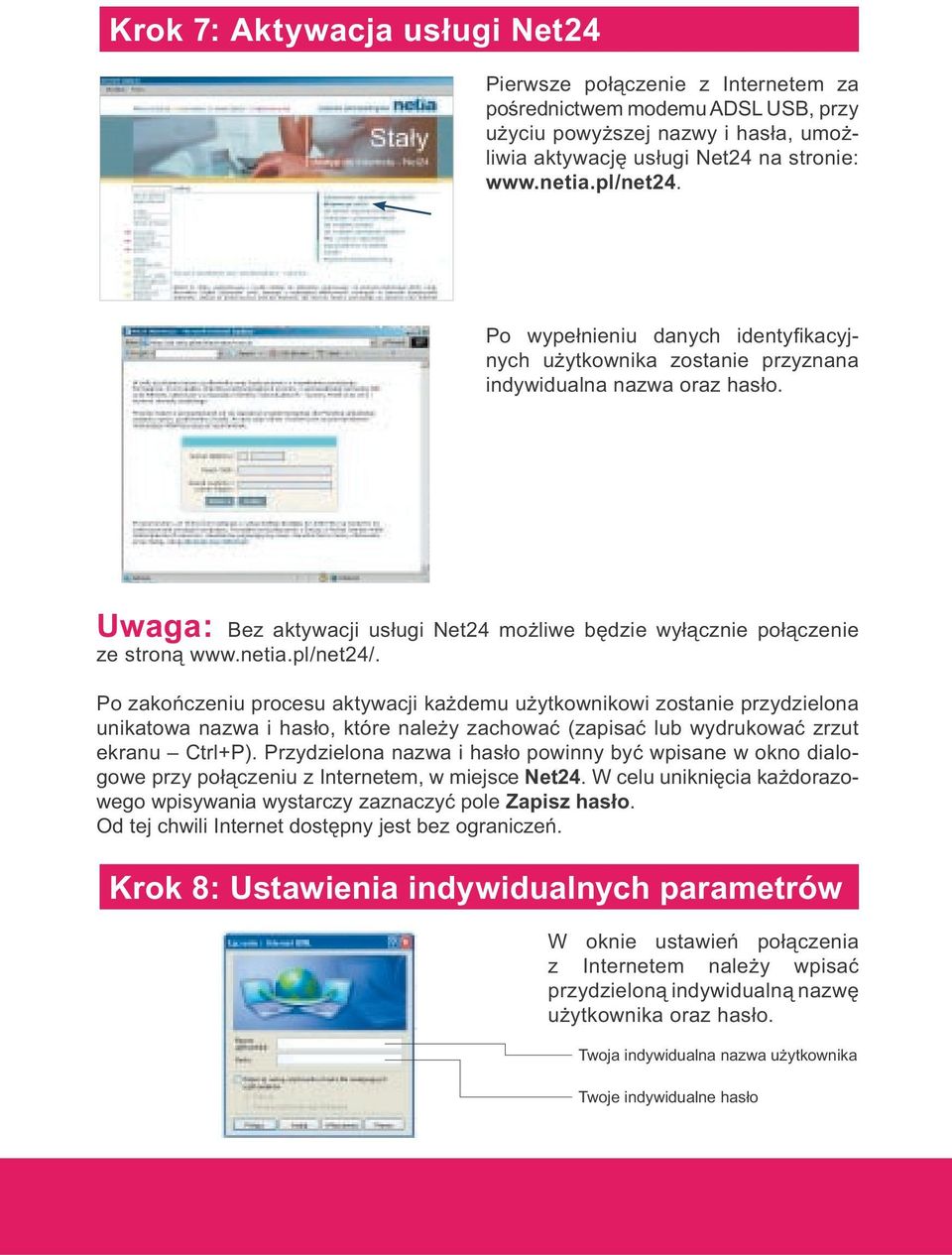 Po zakończeniu procesu aktywacji każdemu użytkownikowi zostanie przydzielona unikatowa nazwa i hasło, które należy zachować (zapisać lub wydrukować zrzut ekranu Ctrl+P).