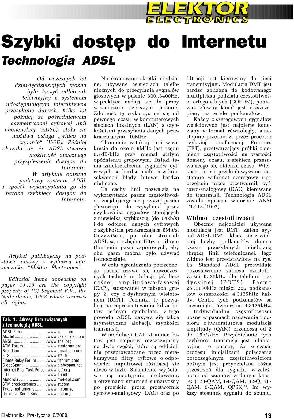 PÛüniej okaza³o sií, øe ADSL stwarza moøliwoúê znacznego przyspieszenia dostípu do Internetu.