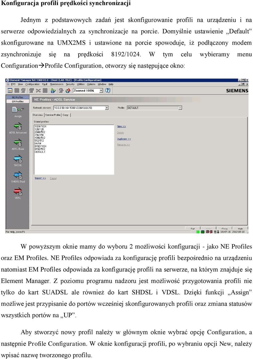 W tym celu wybieramy menu ConfigurationProfile Configuration, otworzy się następujące okno: W powyższym oknie mamy do wyboru 2 możliwości konfiguracji - jako NE Profiles oraz EM Profiles.