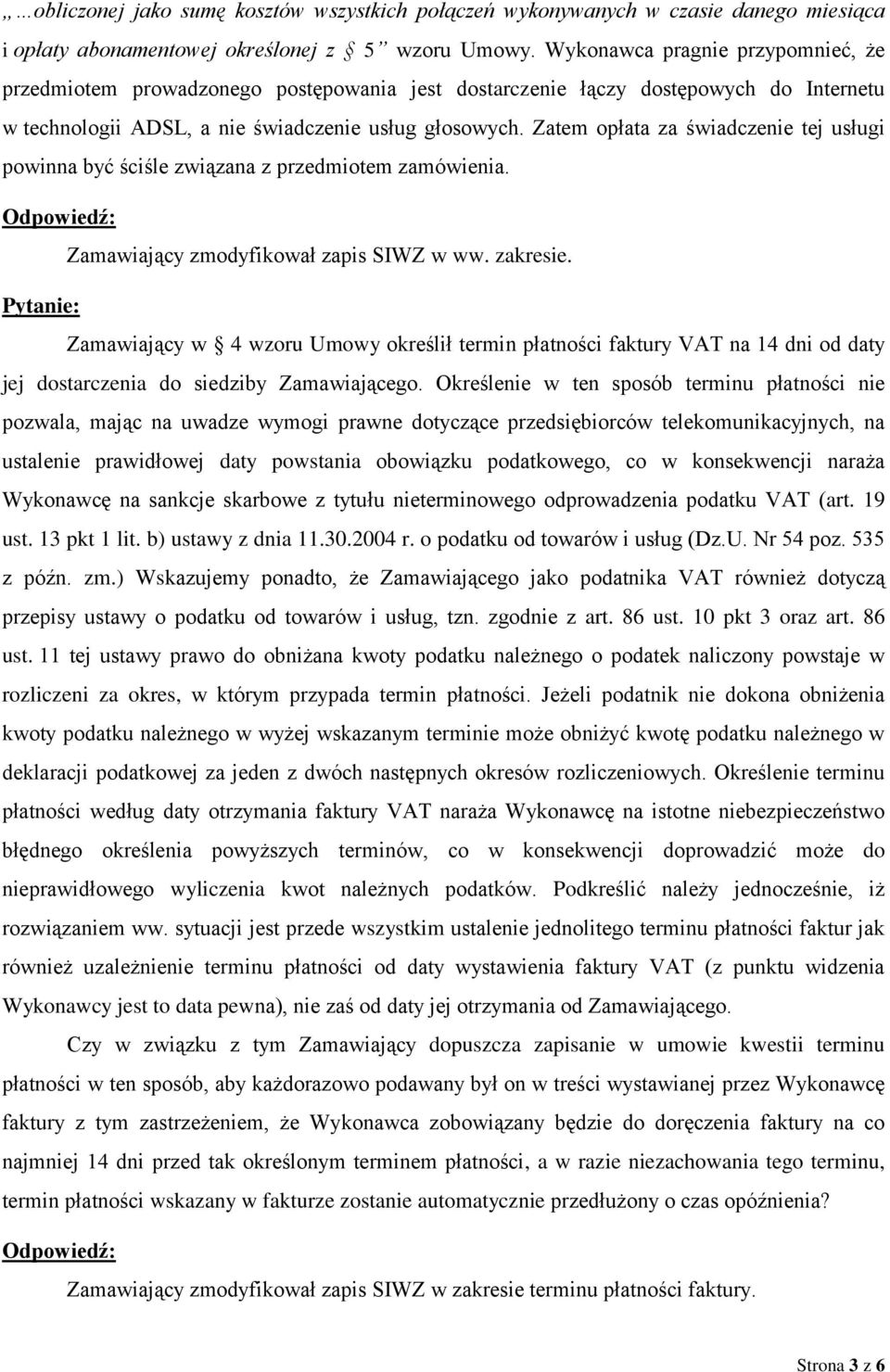 Zatem opłata za świadczenie tej usługi powinna być ściśle związana z przedmiotem zamówienia. Zamawiający zmodyfikował zapis SIWZ w ww. zakresie.