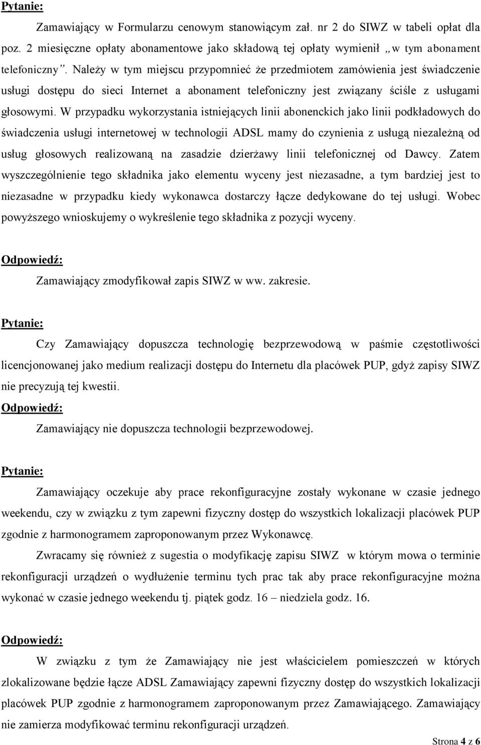 W przypadku wykorzystania istniejących linii abonenckich jako linii podkładowych do świadczenia usługi internetowej w technologii ADSL mamy do czynienia z usługą niezależną od usług głosowych