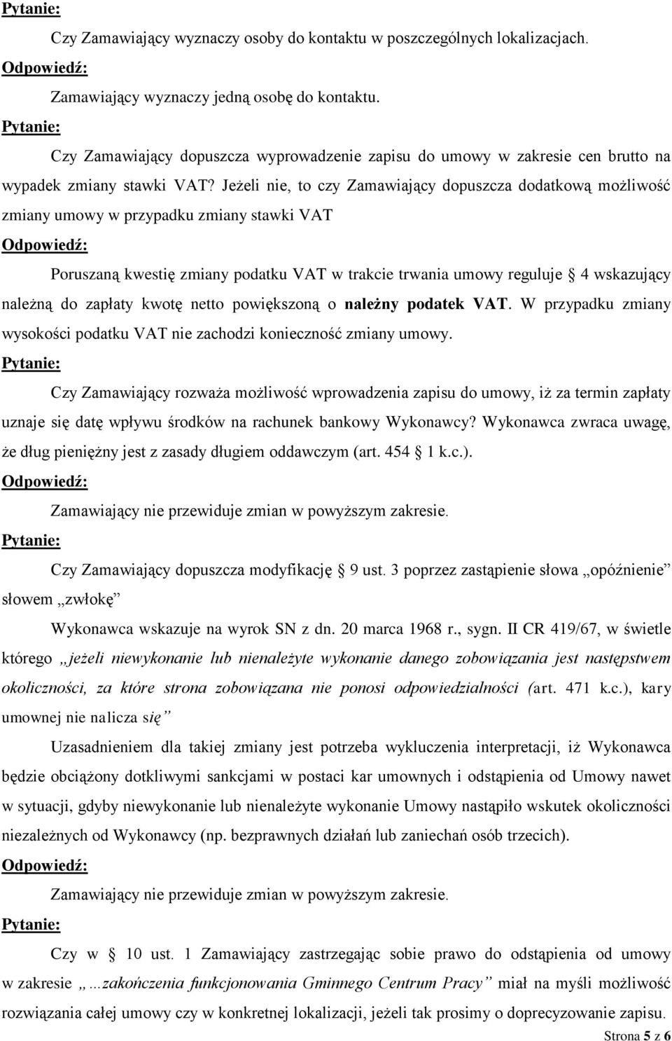 Jeżeli nie, to czy Zamawiający dopuszcza dodatkową możliwość zmiany umowy w przypadku zmiany stawki VAT Poruszaną kwestię zmiany podatku VAT w trakcie trwania umowy reguluje 4 wskazujący należną do