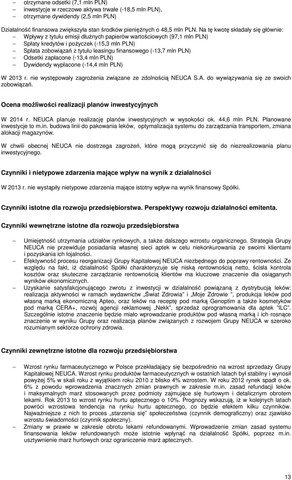 (-13,7 mln PLN) Odsetki zapłacone (-13,4 mln PLN) Dywidendy wypłacone (-14,4 mln PLN) W 2013 r. nie występowały zagrożenia związane ze zdolnością NEUCA S.A. do wywiązywania się ze swoich zobowiązań.
