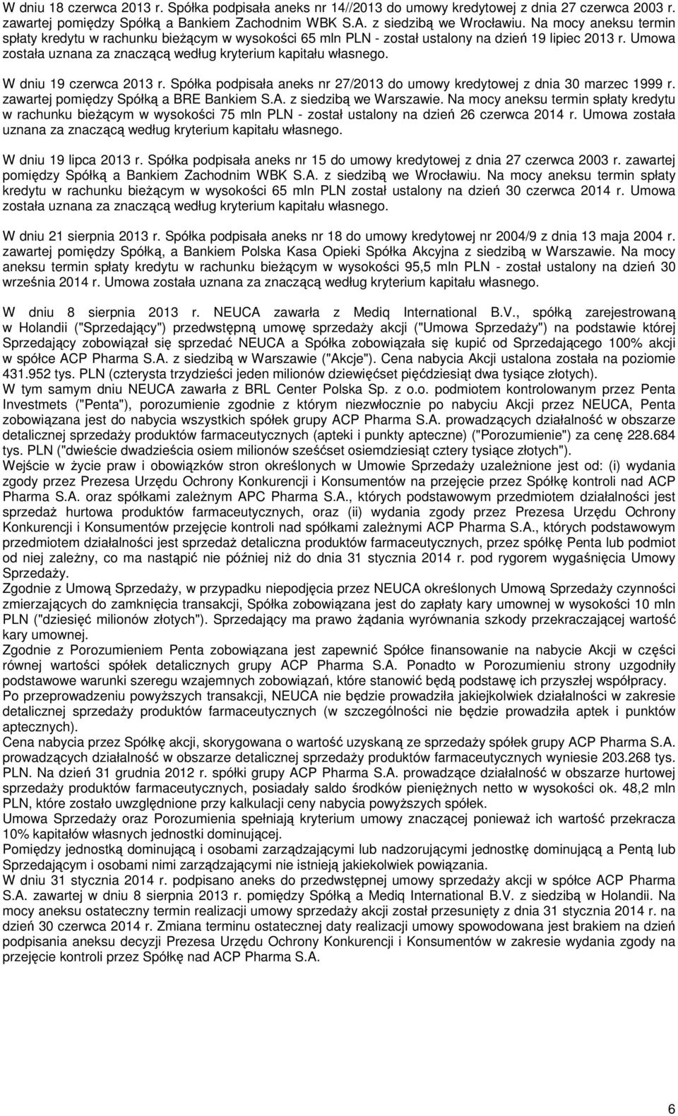 W dniu 19 czerwca 2013 r. Spółka podpisała aneks nr 27/2013 do umowy kredytowej z dnia 30 marzec 1999 r. zawartej pomiędzy Spółką a BRE Bankiem S.A. z siedzibą we Warszawie.