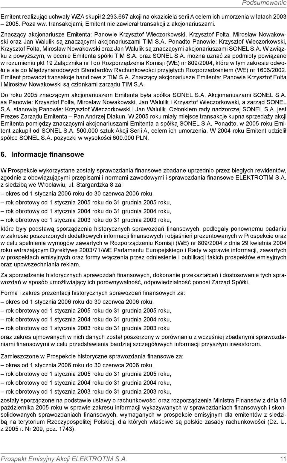 Ponadto Panowie: Krzysztof Wieczorkowski, Krzysztof Folta, Mirosław Nowakowski oraz Jan Walulik są znaczącymi akcjonariuszami SONEL S.A. W związku z powyższym, w ocenie Emitenta spółki TIM S.A. oraz SONEL S.