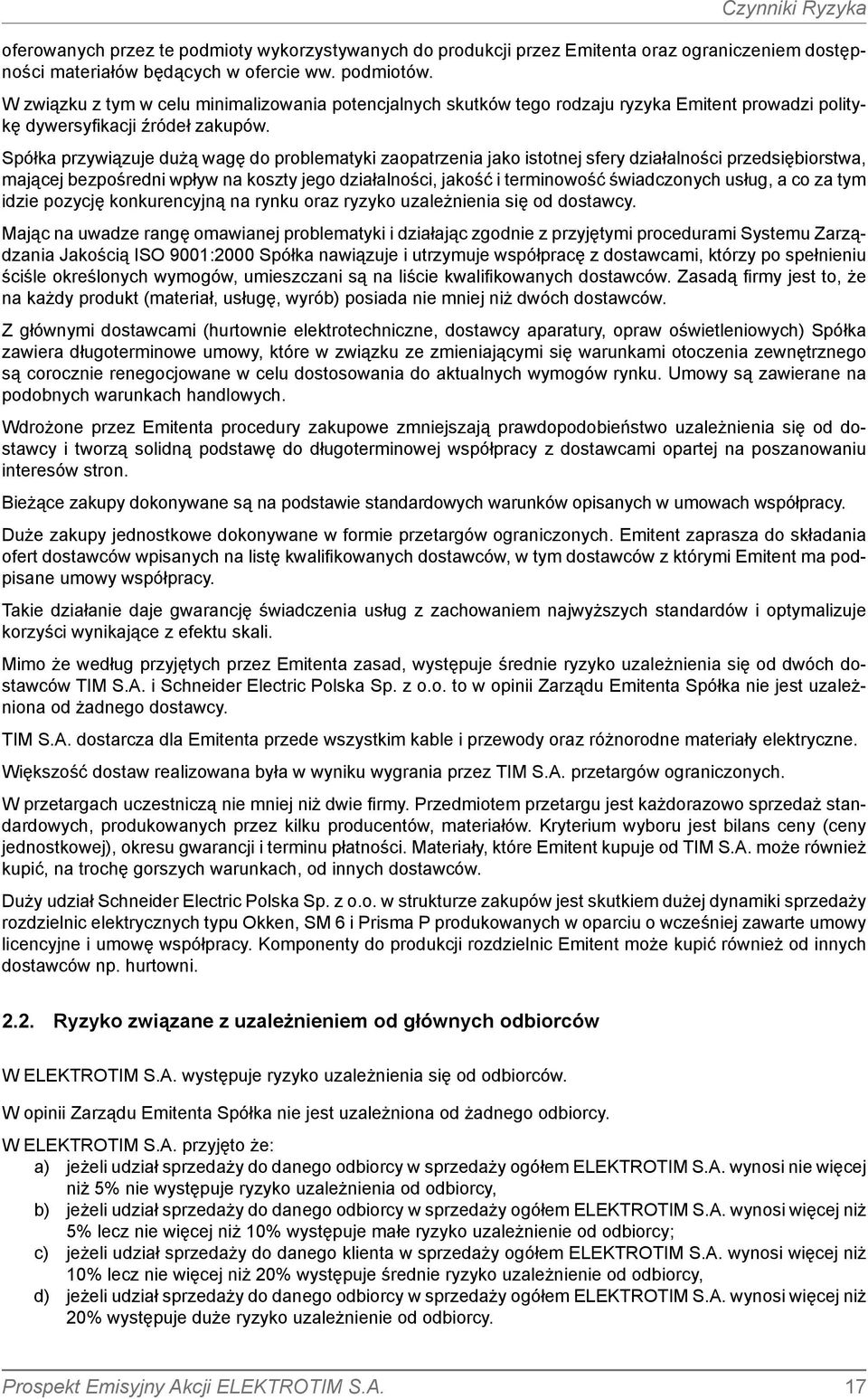 Spółka przywiązuje dużą wagę do problematyki zaopatrzenia jako istotnej sfery działalności przedsiębiorstwa, mającej bezpośredni wpływ na koszty jego działalności, jakość i terminowość świadczonych