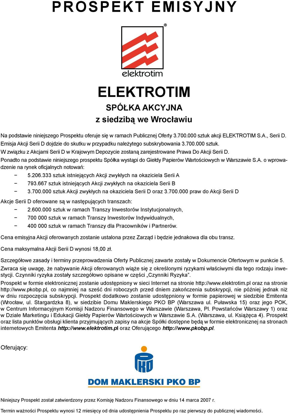 Ponadto na podstawie niniejszego prospektu Spółka wystąpi do Giełdy Papierów Wartościowych w Warszawie S.A. o wprowadzenie na rynek oficjalnych notowań: 5.26.