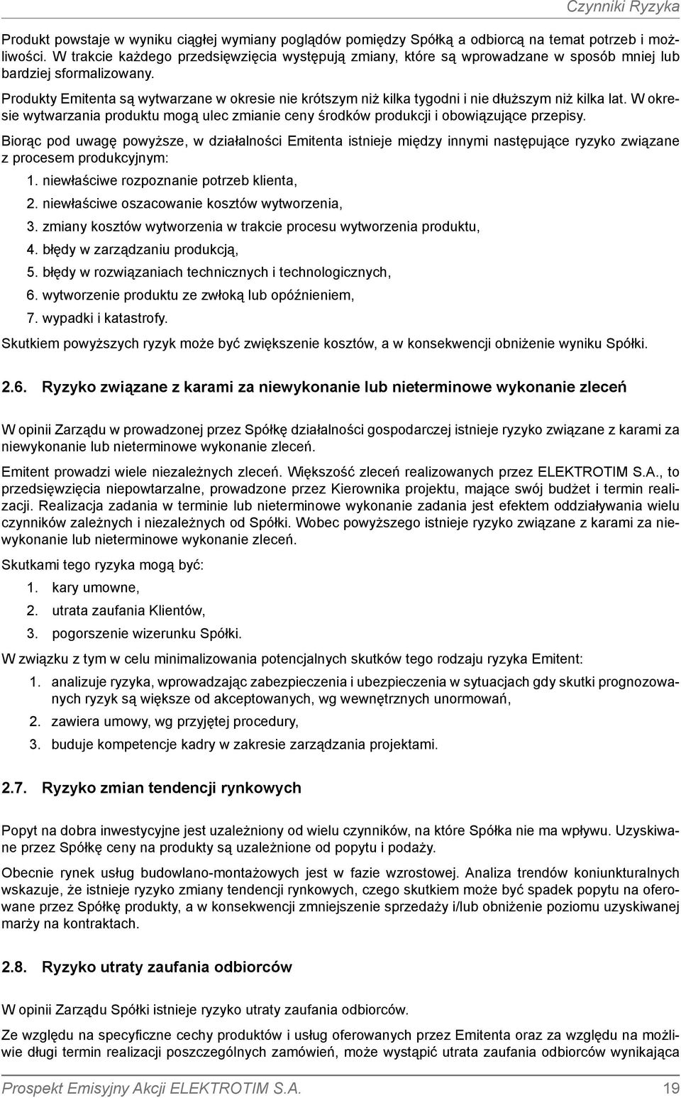 Produkty Emitenta są wytwarzane w okresie nie krótszym niż kilka tygodni i nie dłuższym niż kilka lat. W okresie wytwarzania produktu mogą ulec zmianie ceny środków produkcji i obowiązujące przepisy.