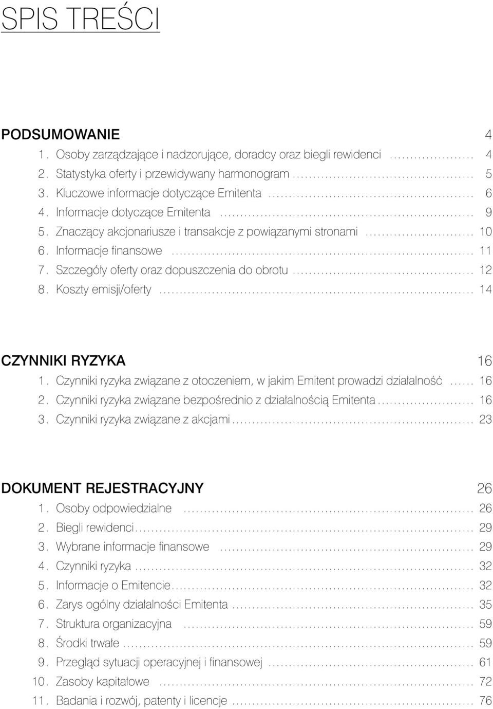 Koszty emisji/oferty 14 CZYNNIKI RYZYKA 16 1. Czynniki ryzyka związane z otoczeniem, w jakim Emitent prowadzi działalność 16 2. Czynniki ryzyka związane bezpośrednio z działalnością Emitenta 16 3.