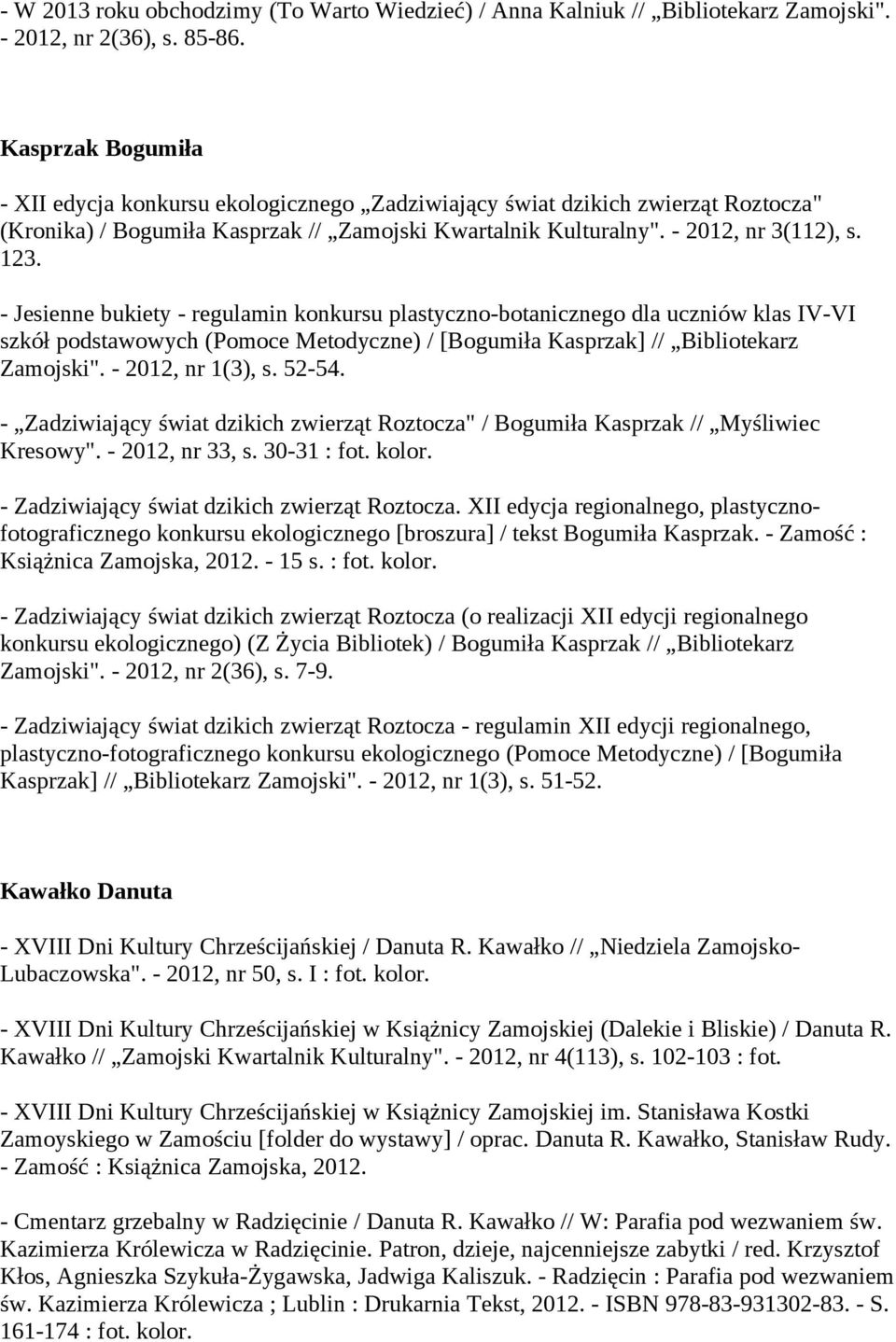 - Jesienne bukiety - regulamin konkursu plastyczno-botanicznego dla uczniów klas IV-VI szkół podstawowych (Pomoce Metodyczne) / [Bogumiła Kasprzak] // Bibliotekarz Zamojski". - 2012, nr 1(3), s.