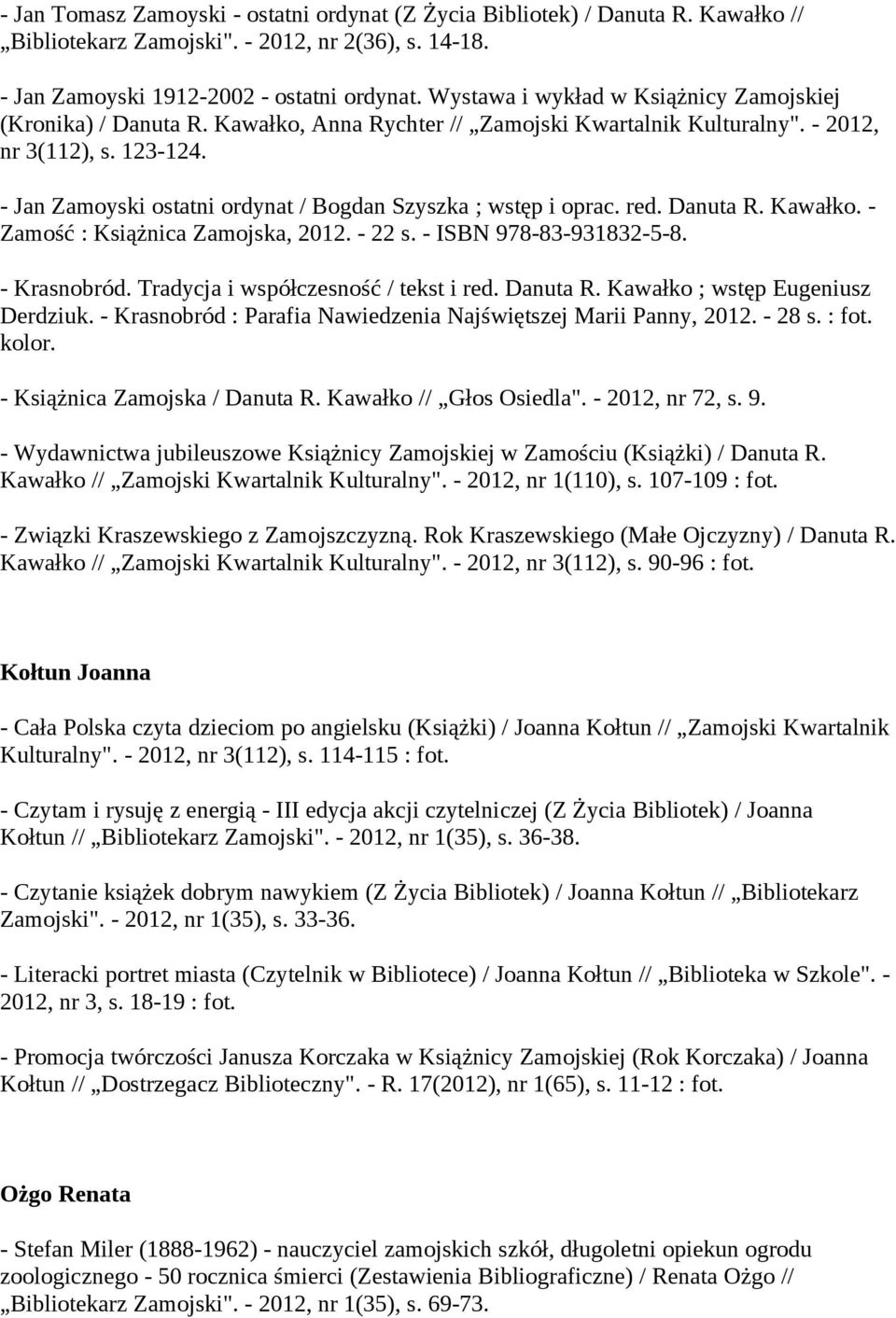 - Jan Zamoyski ostatni ordynat / Bogdan Szyszka ; wstęp i oprac. red. Danuta R. Kawałko. - Zamość : Książnica Zamojska, 2012. - 22 s. - ISBN 978-83-931832-5-8. - Krasnobród.