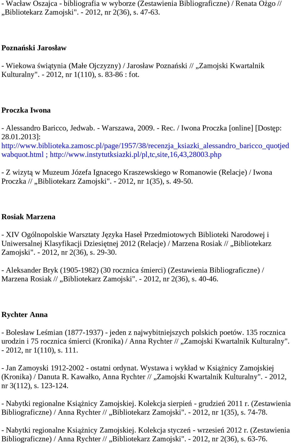 - Warszawa, 2009. - Rec. / Iwona Proczka [online] [Dostęp: 28.01.2013]: http://www.biblioteka.zamosc.pl/page/1957/38/recenzja_ksiazki_alessandro_baricco_quotjed wabquot.html ; http://www.