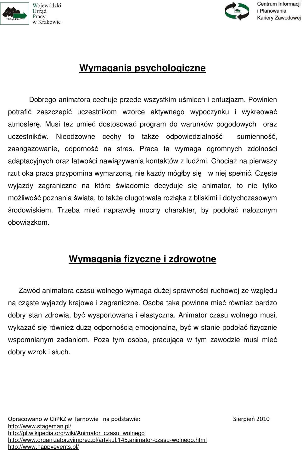 Praca ta wymaga ogromnych zdolności adaptacyjnych oraz łatwości nawiązywania kontaktów z ludźmi. ChociaŜ na pierwszy rzut oka praca przypomina wymarzoną, nie kaŝdy mógłby się w niej spełnić.