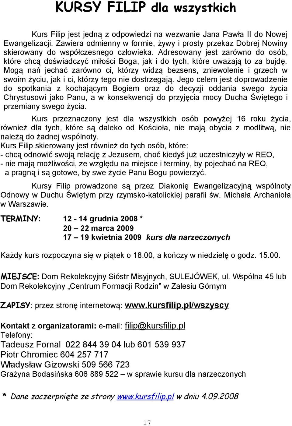 Adresowany jest zarówno do osób, które chcą doświadczyć miłości Boga, jak i do tych, które uważają to za bujdę.