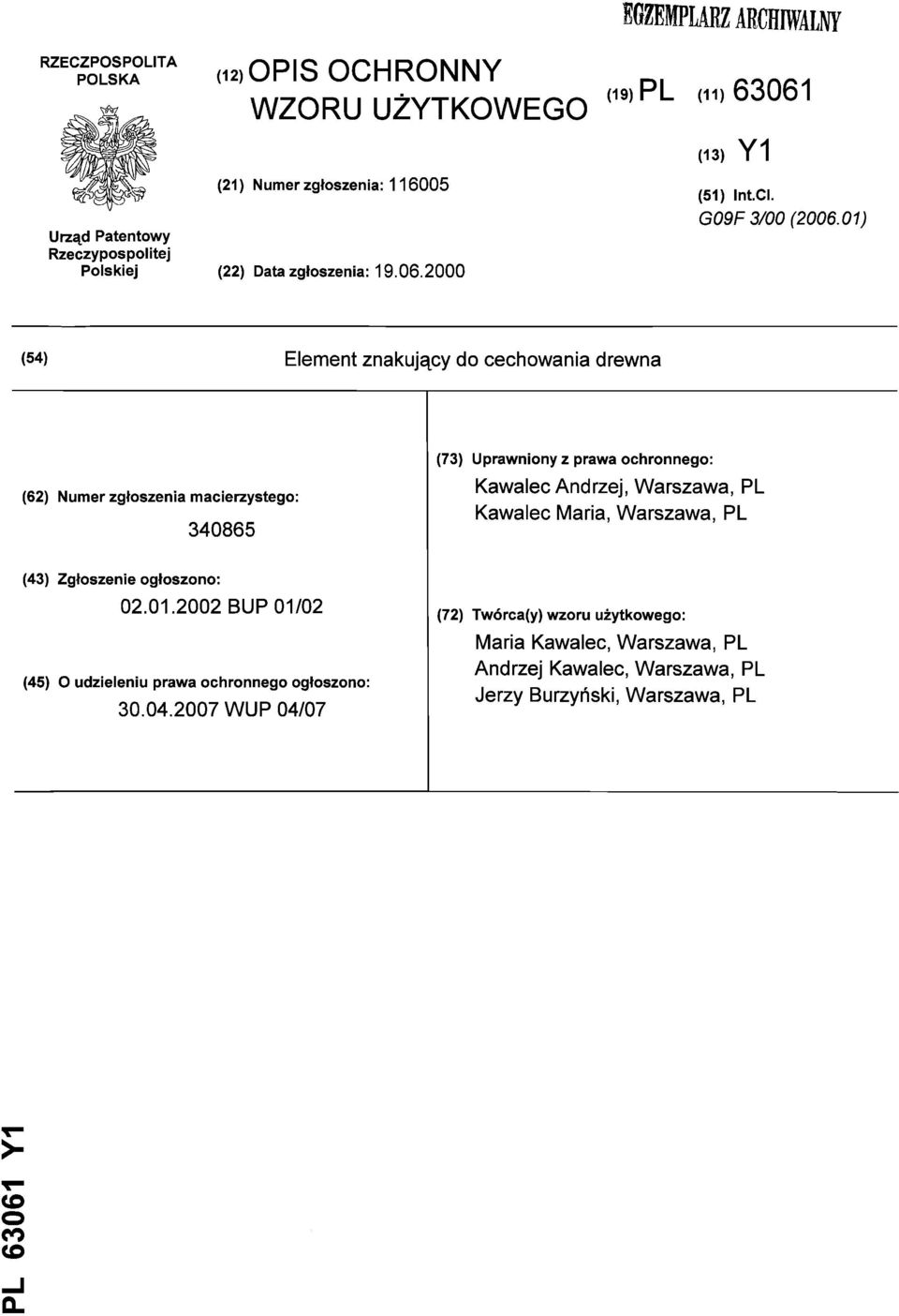 01) (54) Element znakujący do cechowania drewna (62) Numer zgłoszenia macierzystego: 340865 (73) Uprawniony z prawa ochronnego: Kawalec Andrzej, Warszawa, PL Kawalec